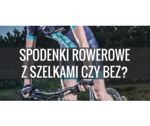 Jakie Spodenki Rowerowe Wybrac Z Szelkami Czy Bez Jaka Wkladka Kolarska Blog Podrozniczy I Turystyczny Campingshop Pl