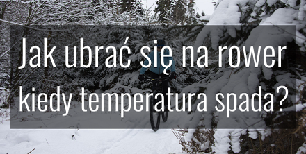 Jak ubrać się na rower jesienią i zimą, kiedy spada temperatura?